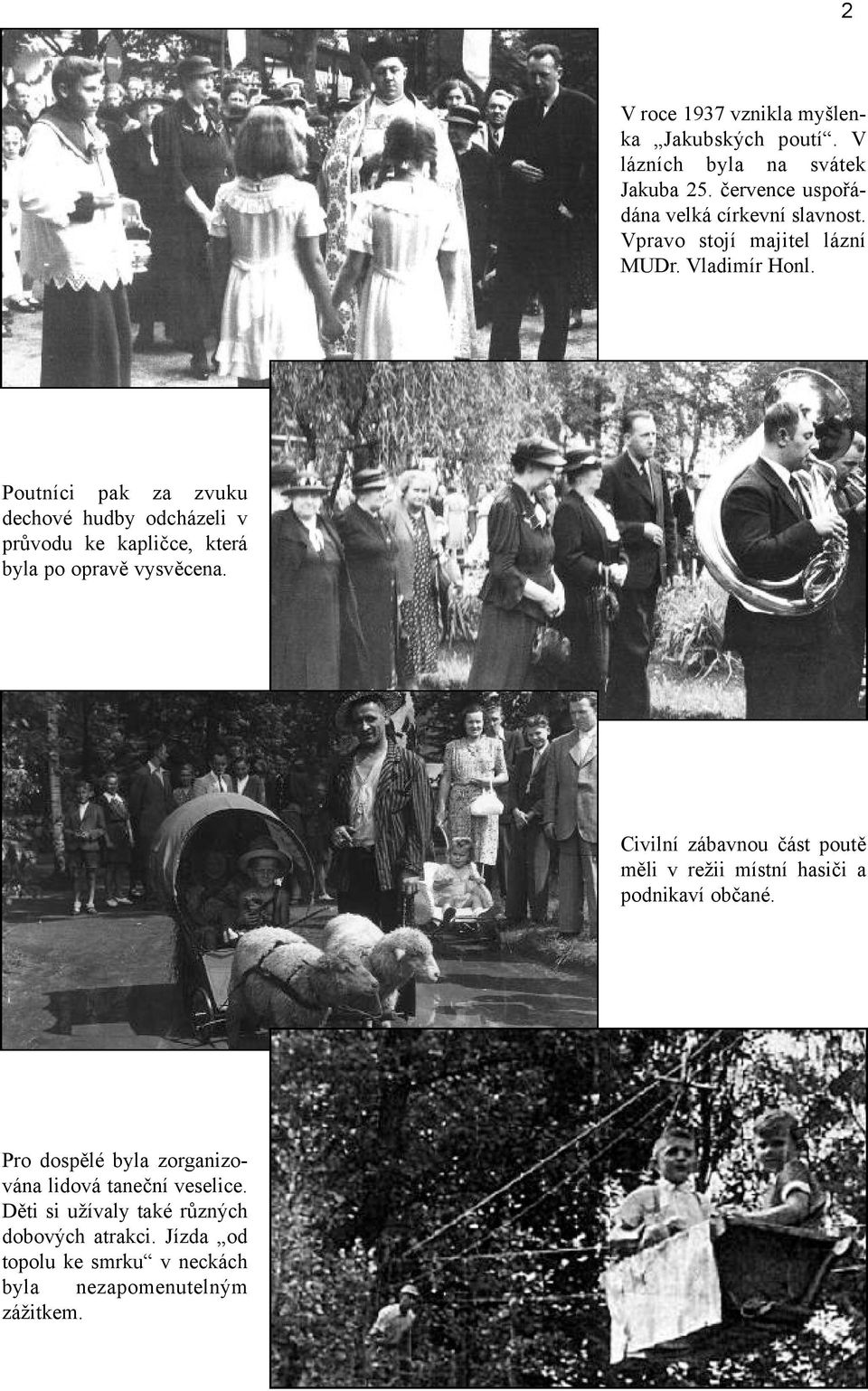 Poutníci pak za zvuku dechové hudby odcházeli v průvodu ke kapličce, která byla po opravě vysvěcena.
