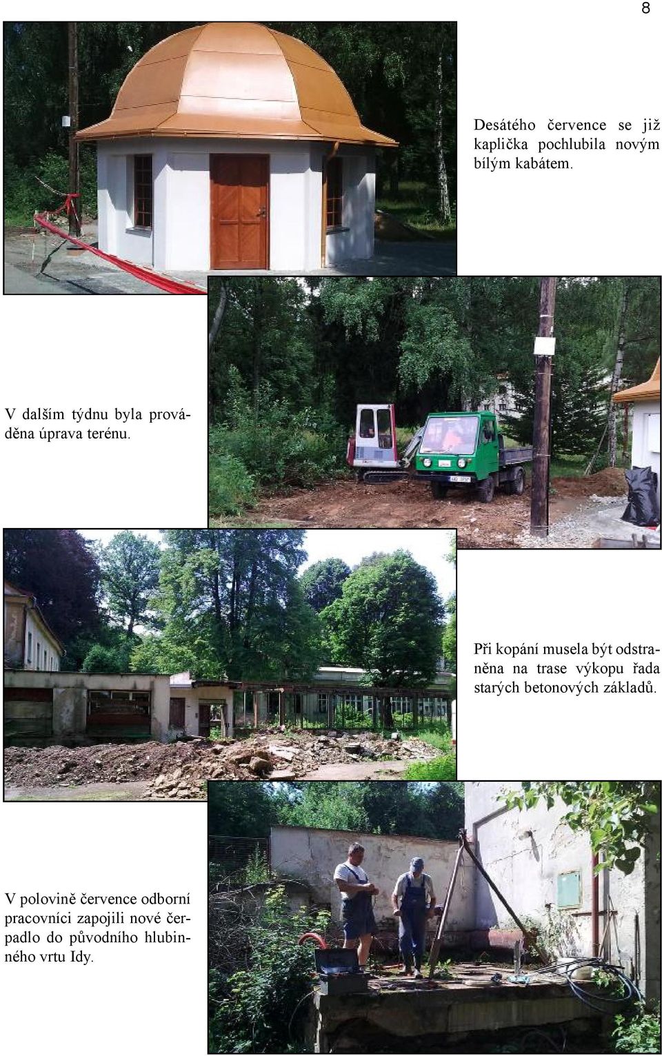 Při kopání musela být odstraněna na trase výkopu řada starých betonových