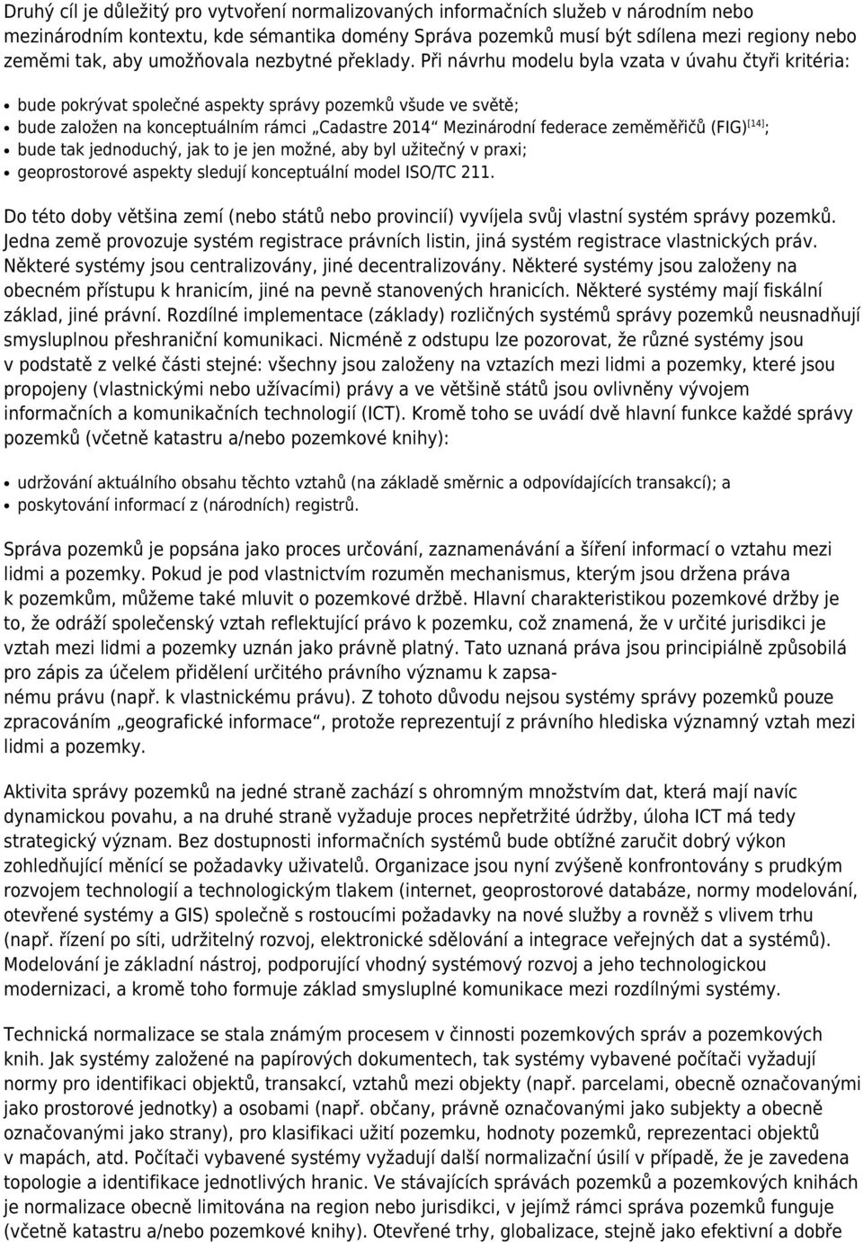 Při návrhu modelu byla vzata v úvahu čtyři kritéria: bude pokrývat společné aspekty správy pozemků všude ve světě; bude založen na konceptuálním rámci Cadastre 2014 Mezinárodní federace zeměměřičů
