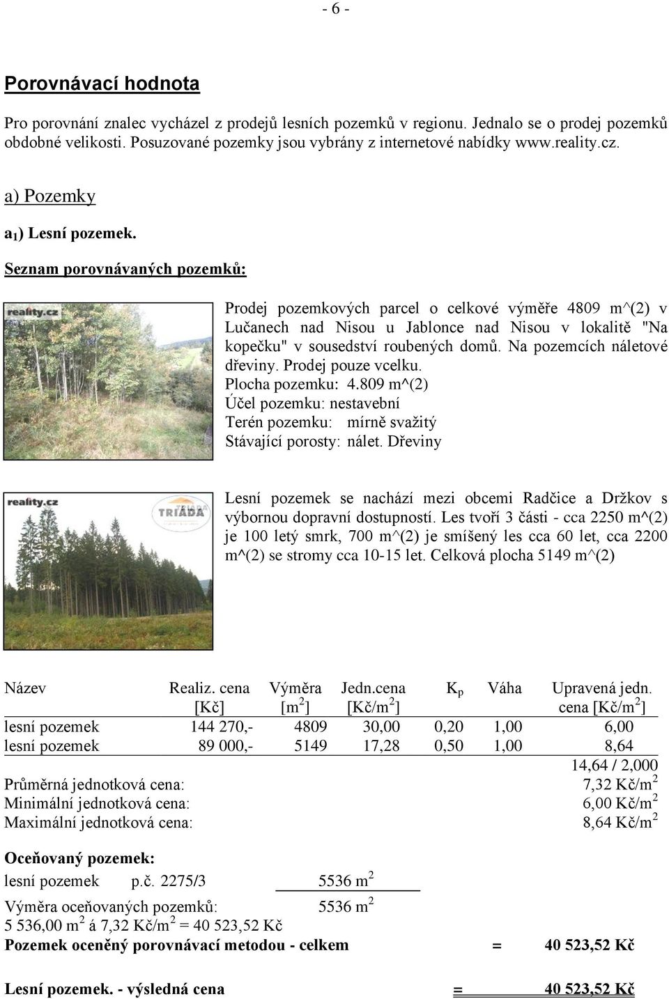 Seznam porovnávaných pozemků: Prodej pozemkových parcel o celkové výměře 4809 m^(2) v Lučanech nad Nisou u Jablonce nad Nisou v lokalitě "Na kopečku" v sousedství roubených domů.