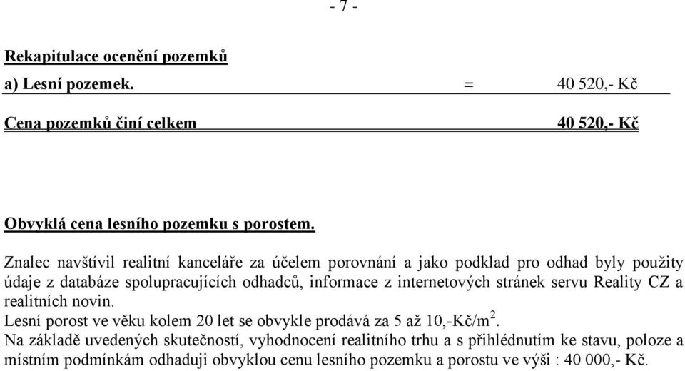 internetových stránek servu Reality CZ a realitních novin. Lesní porost ve věku kolem 20 let se obvykle prodává za 5 až 10,-Kč/m 2.