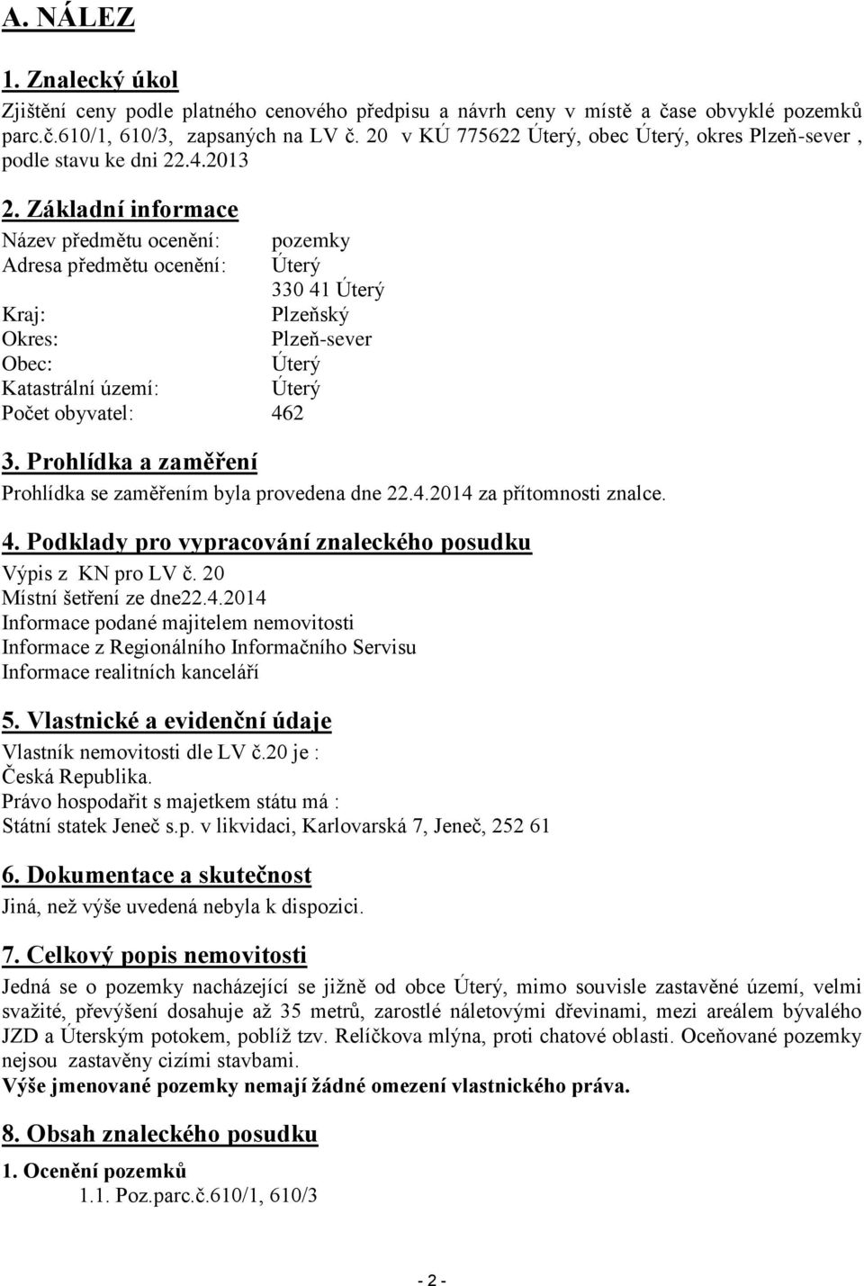 Základní informace Název předmětu ocenění: pozemky Adresa předmětu ocenění: Úterý 330 41 Úterý Kraj: Plzeňský Okres: Plzeň-sever Obec: Úterý Katastrální území: Úterý Počet obyvatel: 462 3.