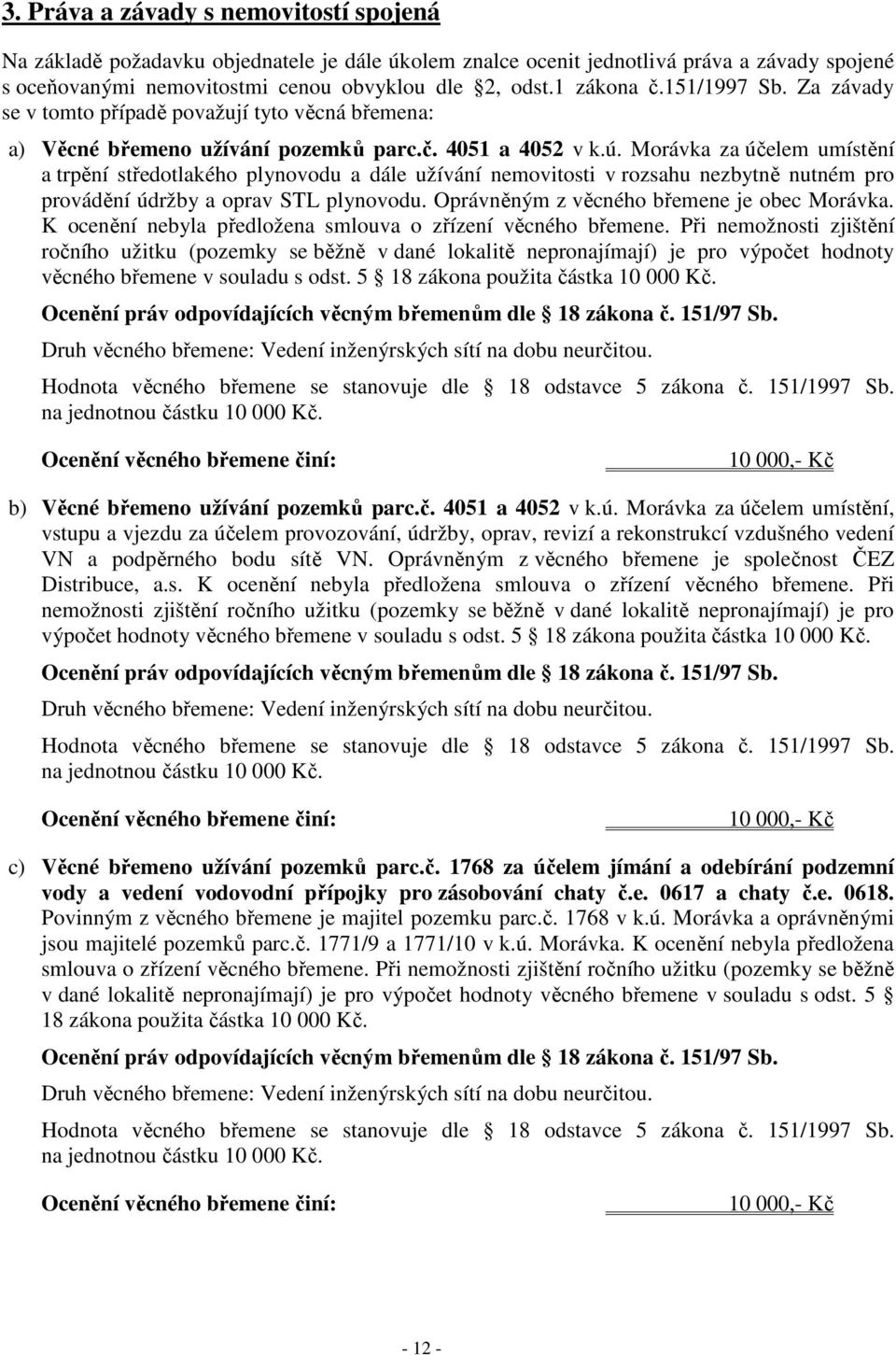 Morávka za účelem umístění a trpění středotlakého plynovodu a dále užívání nemovitosti v rozsahu nezbytně nutném pro provádění údržby a oprav STL plynovodu.