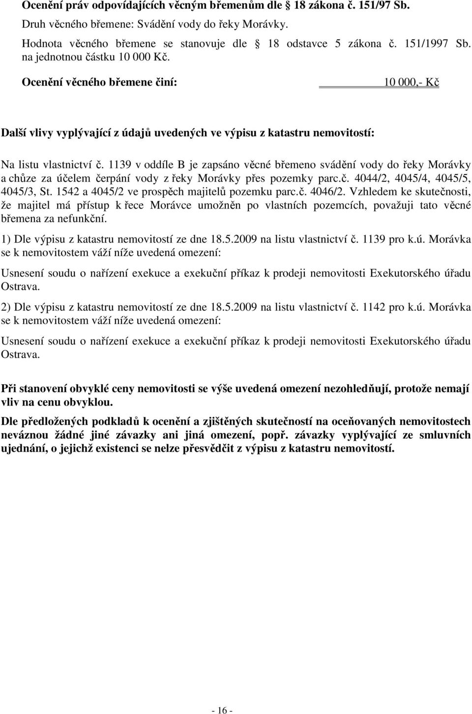 1139 v oddíle B je zapsáno věcné břemeno svádění vody do řeky Morávky a chůze za účelem čerpání vody z řeky Morávky přes pozemky parc.č. 4044/2, 4045/4, 4045/5, 4045/3, St.