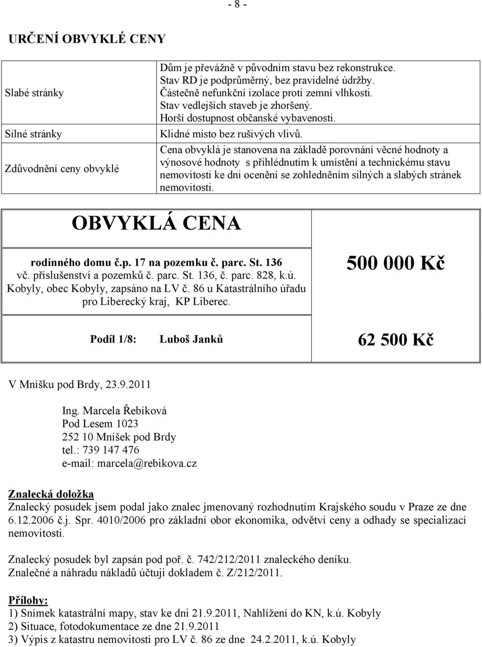 Cena obvyklá je stanovena na základě porovnání věcné hodnoty a výnosové hodnoty s přihlédnutím k umístění a technickému stavu nemovitosti ke dni ocenění se zohledněním silných a slabých stránek