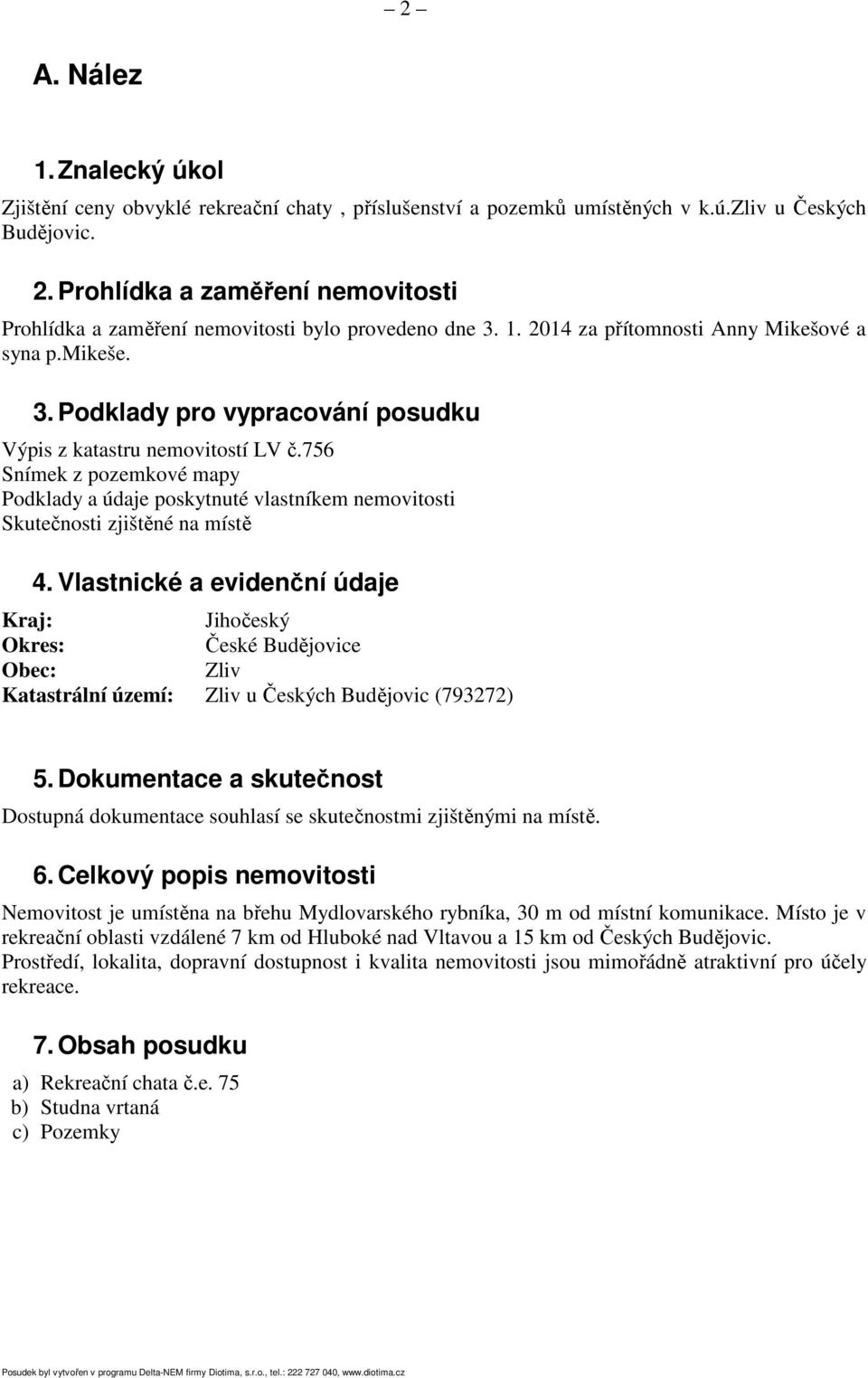 756 Snímek z pozemkové mapy Podklady a údaje poskytnuté vlastníkem nemovitosti Skutečnosti zjištěné na místě 4.