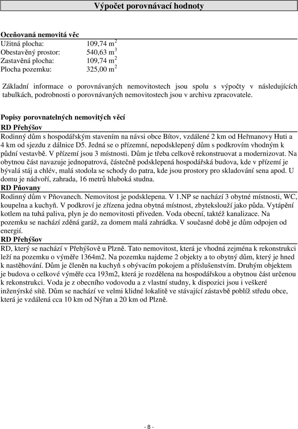 Popisy porovnatelných nemovitých věcí RD Přehýšov Rodinný dům s hospodářským stavením na návsi obce Bítov, vzdálené 2 km od Heřmanovy Huti a 4 km od sjezdu z dálnice D5.