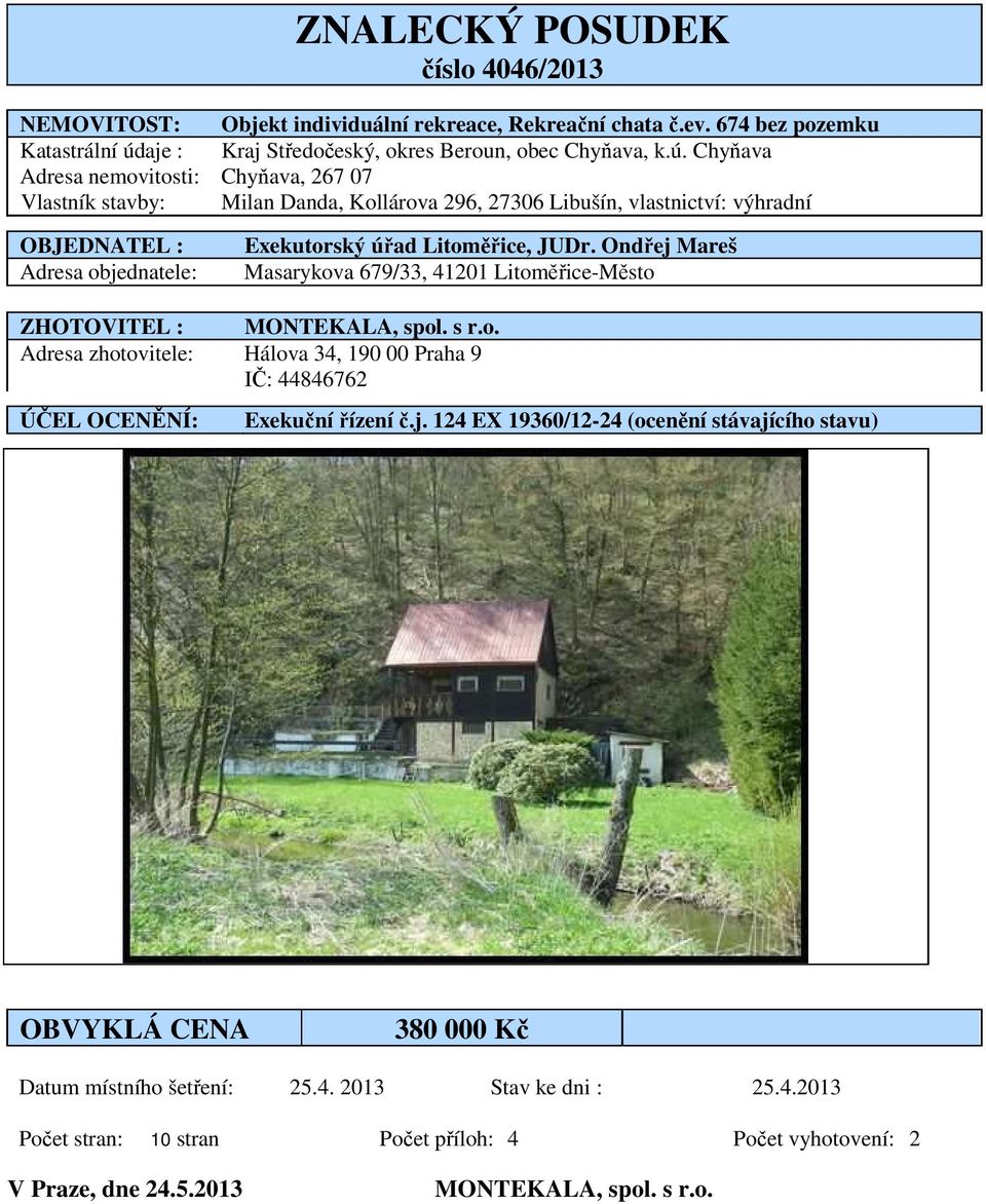 Chyňava Adresa nemovitosti: Chyňava, 267 07 Vlastník stavby: Milan Danda, Kollárova 296, 27306 Libušín, vlastnictví: výhradní OBJEDNATEL : Adresa objednatele: Exekutorský úřad Litoměřice, JUDr.