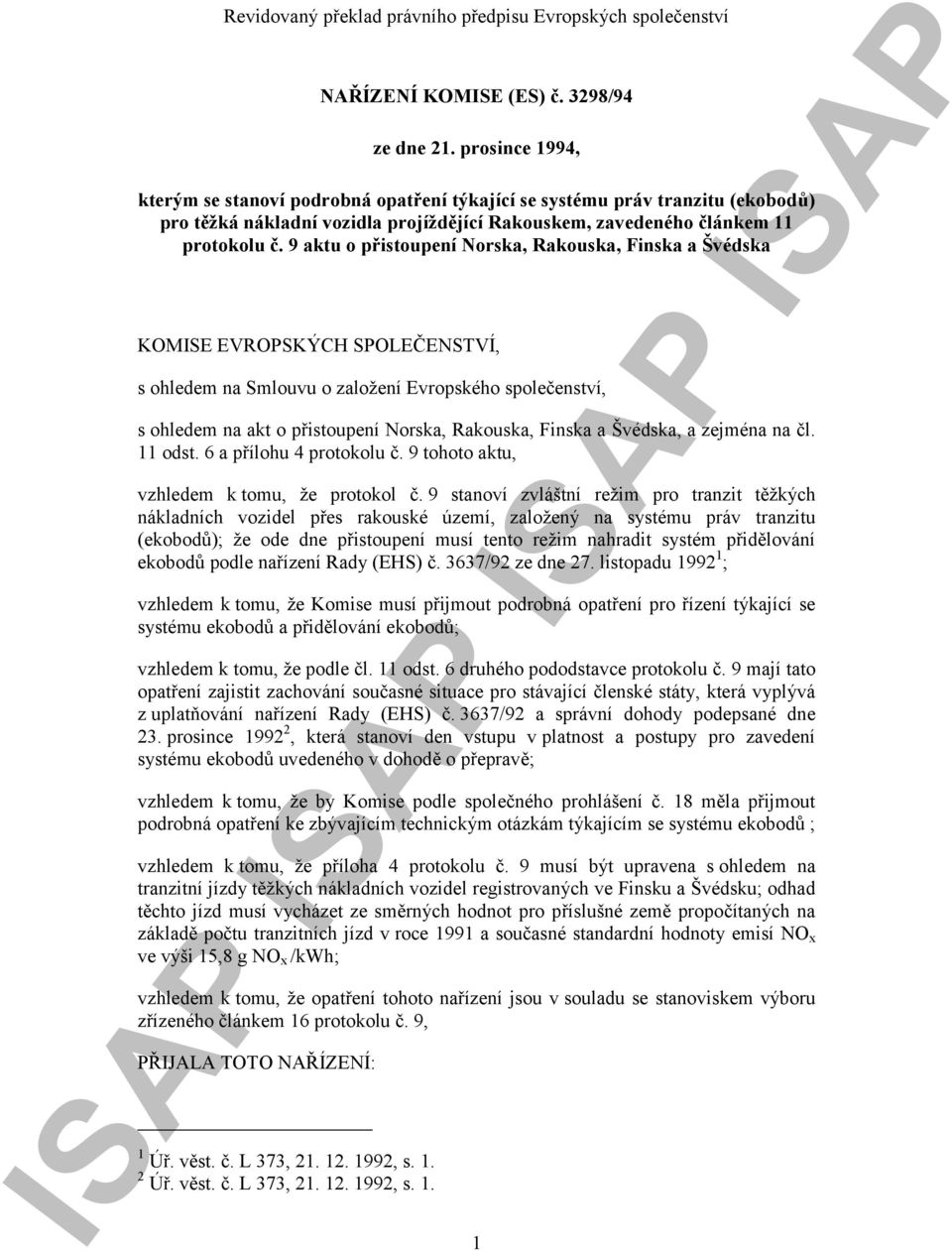 9 aktu o přistoupení Norska, Rakouska, Finska a Švédska KOMISE EVROPSKÝCH SPOLEČENSTVÍ, s ohledem na Smlouvu o založení Evropského společenství, s ohledem na akt o přistoupení Norska, Rakouska,