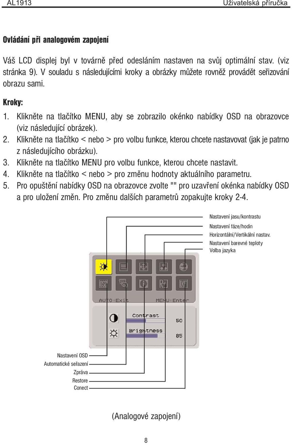 Klikněte na tlačítko MENU, aby se zobrazilo okénko nabídky OSD na obrazovce (viz následující obrázek). 2.