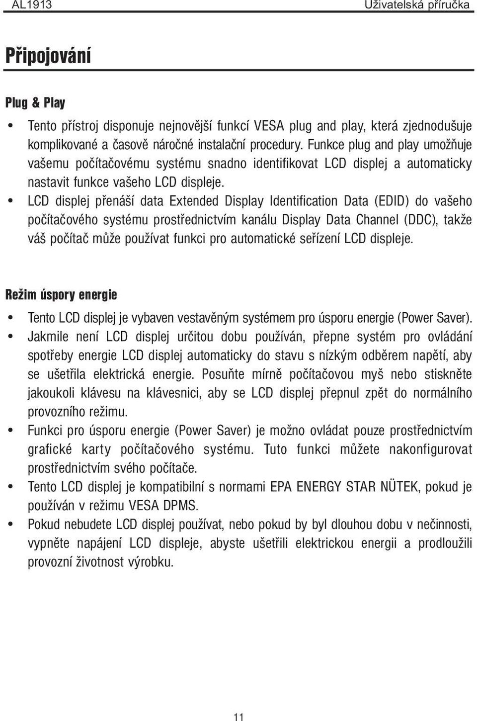 LCD displej přenáší data Extended Display Identification Data (EDID) do vašeho počítačového systému prostřednictvím kanálu Display Data Channel (DDC), takže váš počítač může používat funkci pro