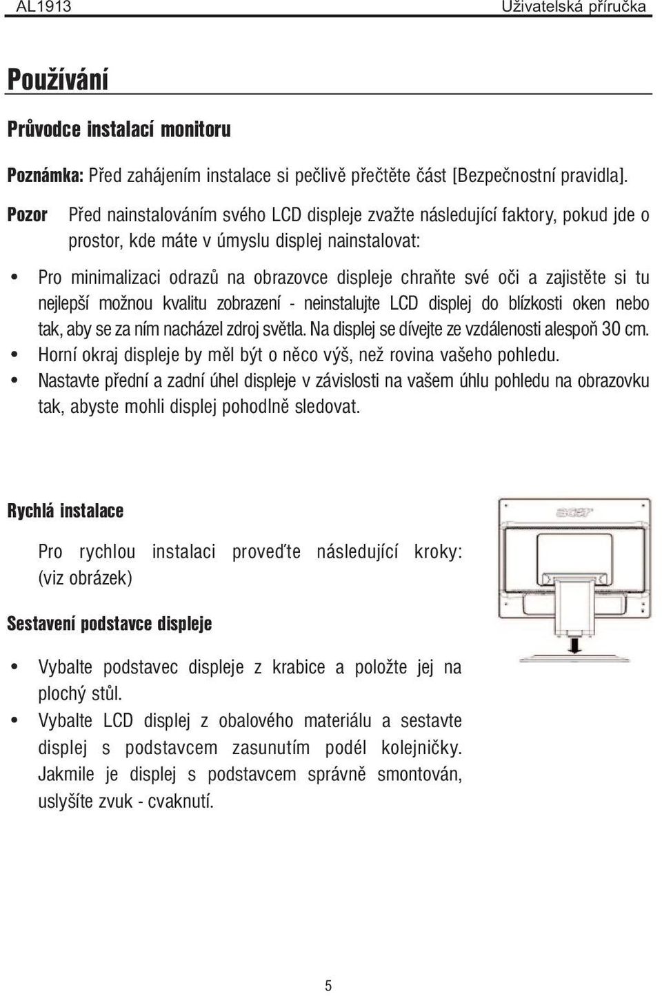 zajistěte si tu nejlepší možnou kvalitu zobrazení - neinstalujte LCD displej do blízkosti oken nebo tak, aby se za ním nacházel zdroj světla. Na displej se dívejte ze vzdálenosti alespoň 30 cm.