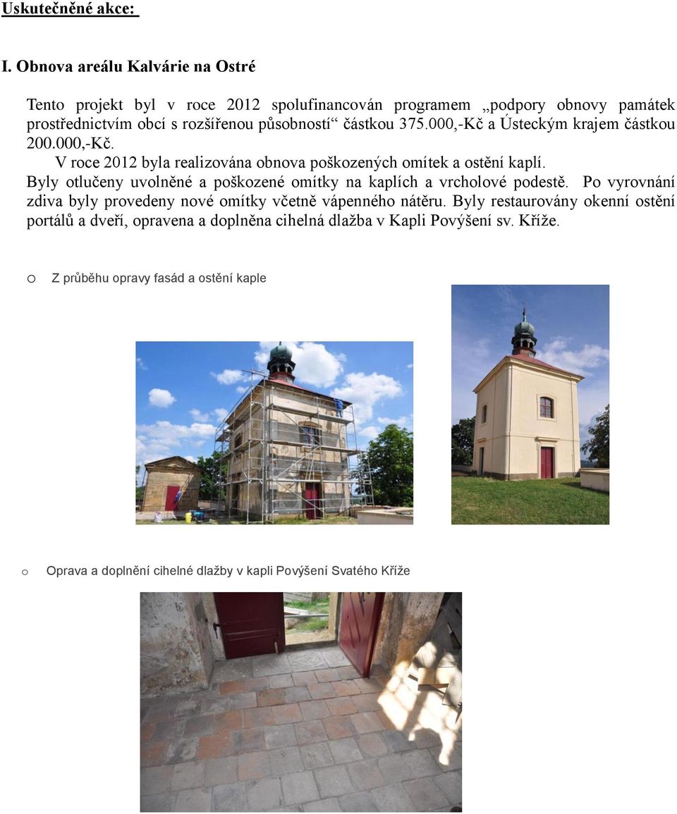 000,-Kč a Ústeckým krajem částkou 200.000,-Kč. V roce 2012 byla realizována obnova poškozených omítek a ostění kaplí.