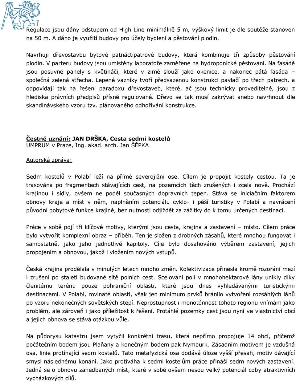 Na fasádě jsou posuvné panely s květináči, které v zimě slouží jako okenice, a nakonec pátá fasáda společná zelená střecha.