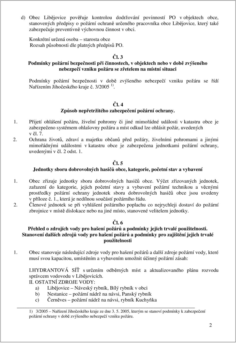 3 Podmínky požární bezpečnosti při činnostech, v objektech nebo v době zvýšeného nebezpečí vzniku požáru se zřetelem na místní situaci Podmínky požární bezpečnosti v době zvýšeného nebezpečí vzniku