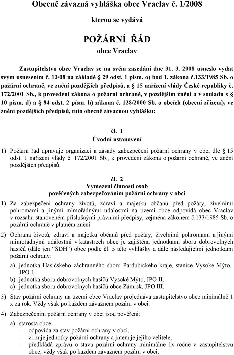 , k provedení zákona o požární ochraně, v pozdějším znění a v souladu s 10 písm. d) a 84 odst. 2 písm. h) zákona č. 128/2000 Sb.