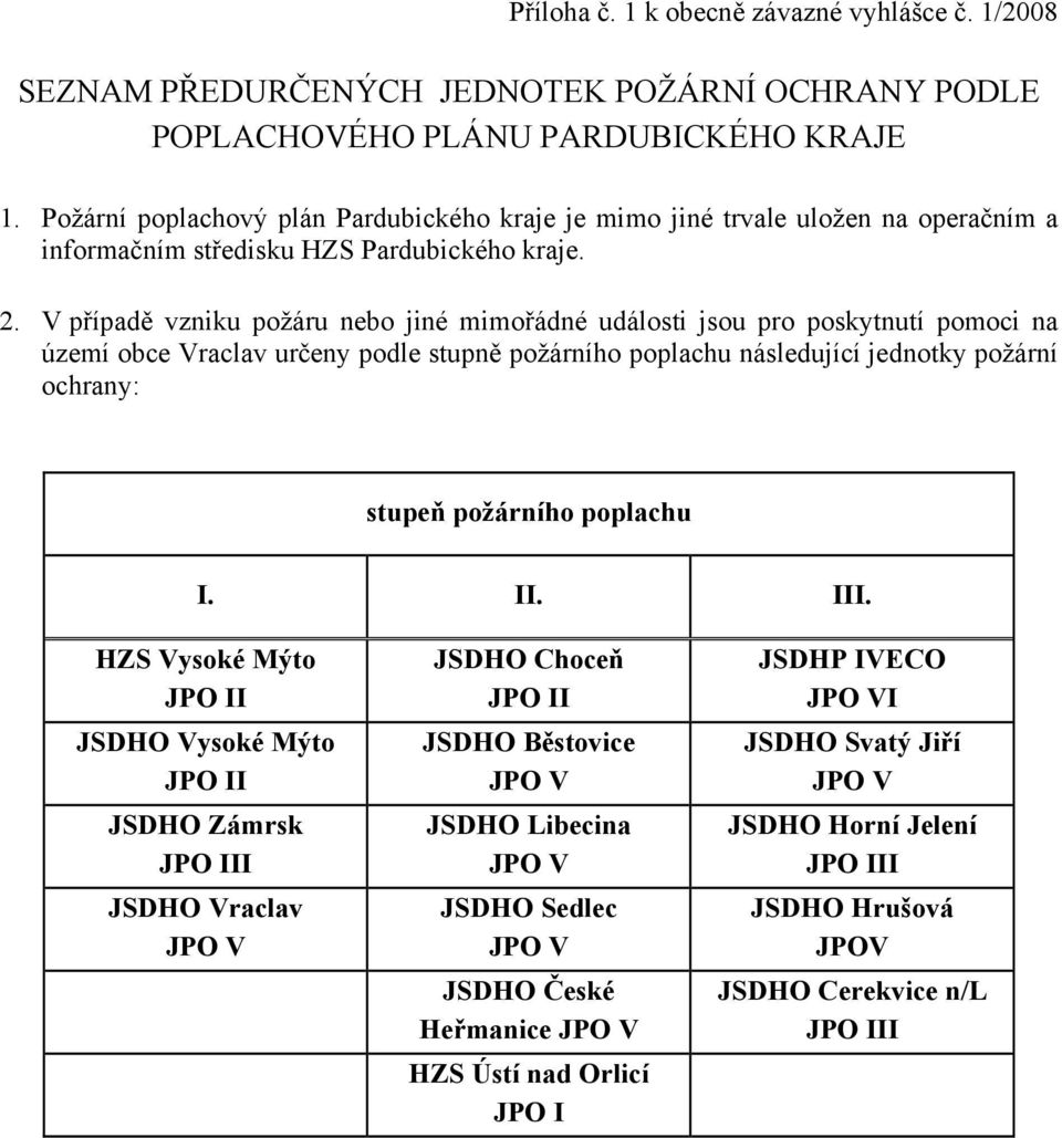 V případě vzniku požáru nebo jiné mimořádné události jsou pro poskytnutí pomoci na území obce Vraclav určeny podle stupně požárního poplachu následující jednotky požární ochrany: stupeň požárního