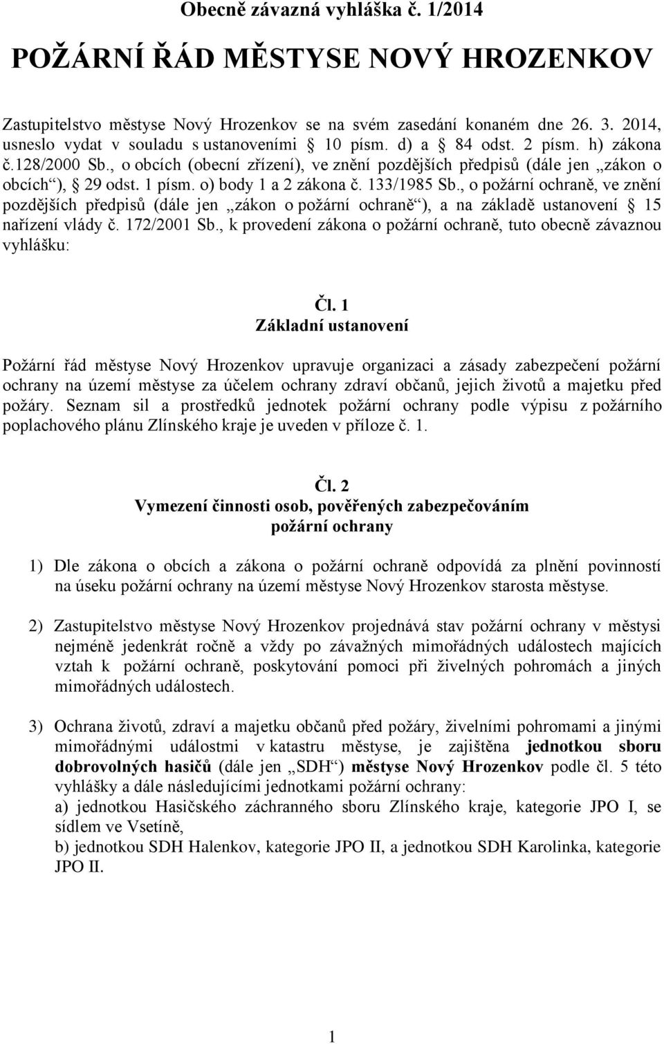 , o požární ochraně, ve znění pozdějších předpisů (dále jen zákon o požární ochraně ), a na základě ustanovení 15 nařízení vlády č. 172/2001 Sb.