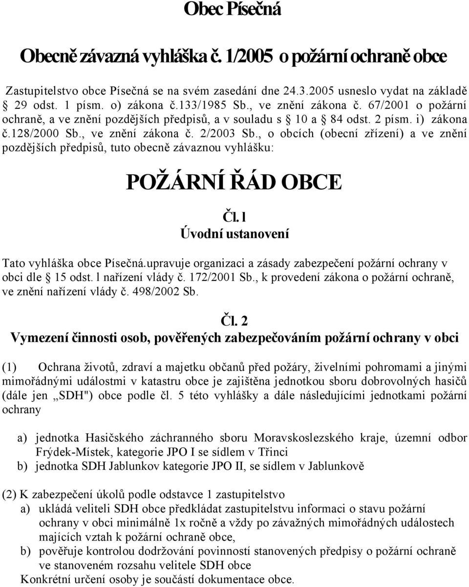 , o obcích (obecní zřízení) a ve znění pozdějších předpisů, tuto obecně závaznou vyhlášku: POŽÁRNÍ ŘÁD OBCE Čl. l Úvodní ustanovení Tato vyhláška obce Písečná.