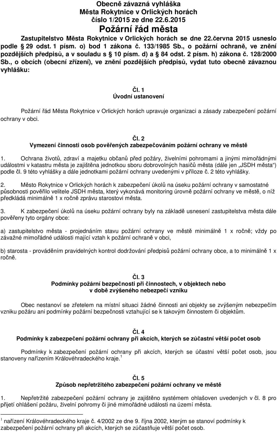 , o obcích (obecní zřízení), ve znění pozdějších předpisů, vydat tuto obecně závaznou vyhlášku: Čl.