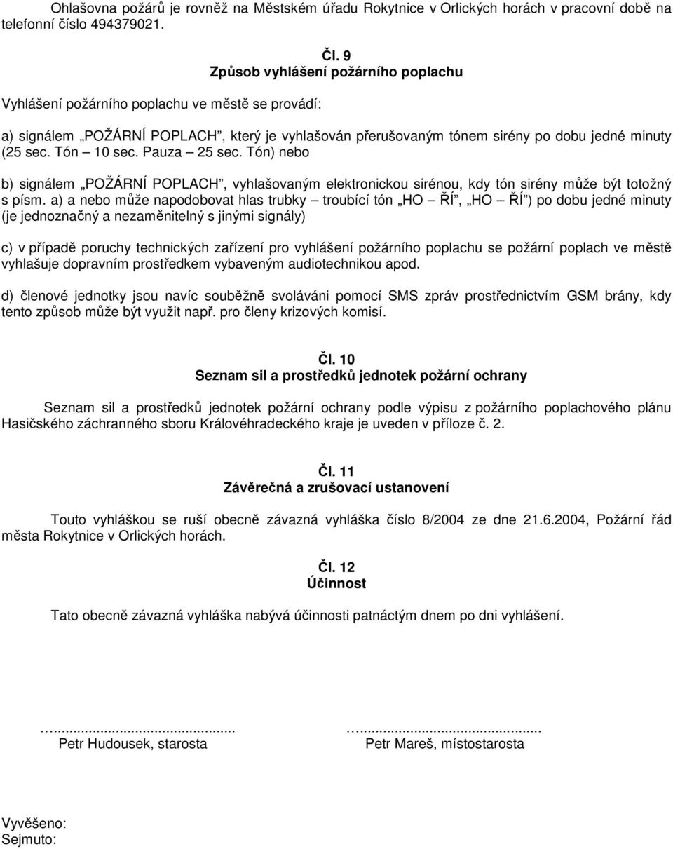 Tón) nebo b) signálem POŽÁRNÍ POPLACH, vyhlašovaným elektronickou sirénou, kdy tón sirény může být totožný s písm.