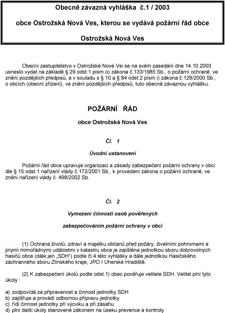 , o obcích (obecní zřízení), ve znění pozdějších předpisů, tuto obecně závaznou vyhlášku. POŽÁRNÍ ŘÁD obce Ostrožská Nová Ves Čl.