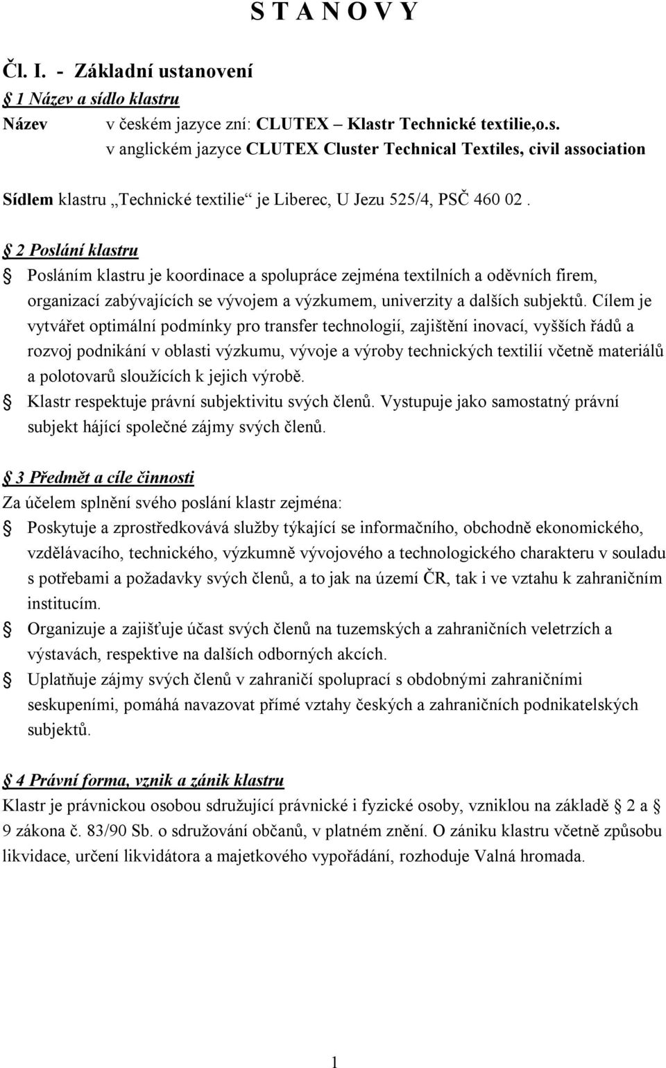 Cílem je vytvářet optimální podmínky pro transfer technologií, zajištění inovací, vyšších řádů a rozvoj podnikání v oblasti výzkumu, vývoje a výroby technických textilií včetně materiálů a polotovarů