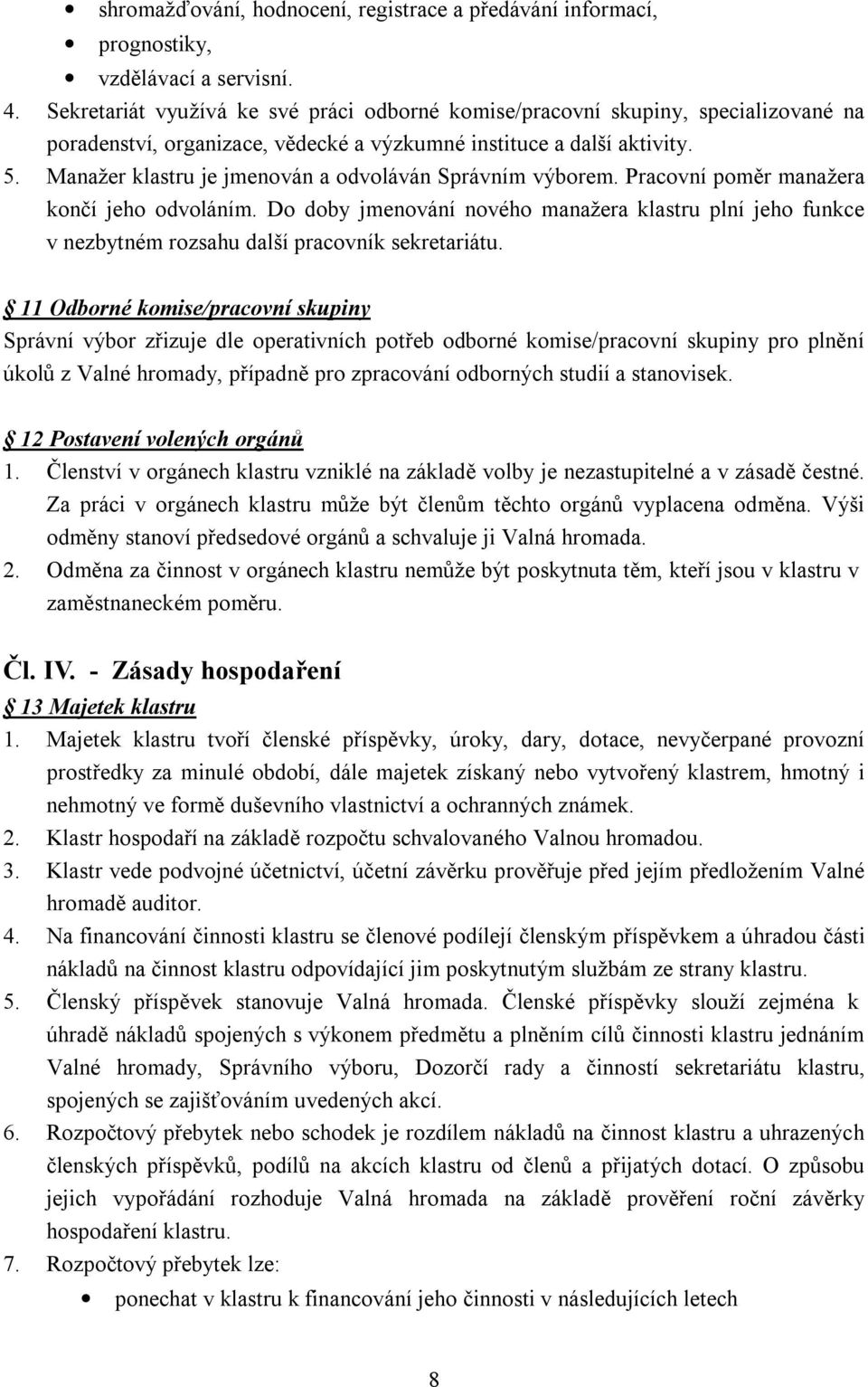 Manažer klastru je jmenován a odvoláván Správním výborem. Pracovní poměr manažera končí jeho odvoláním.