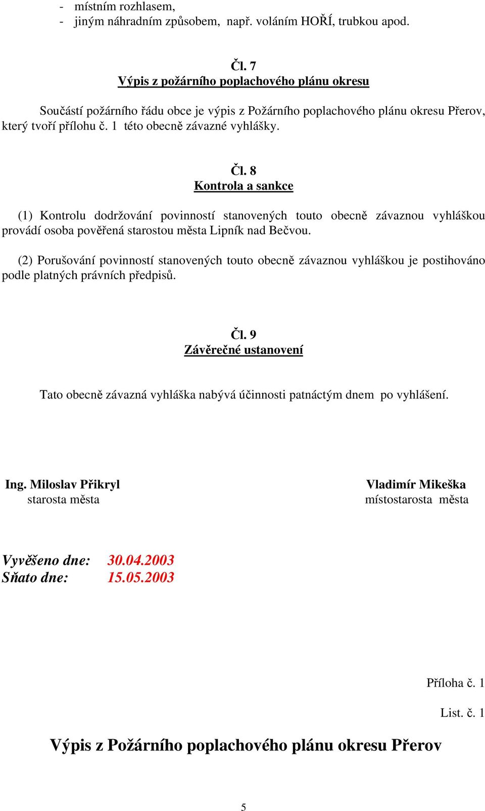 8 Kontrola a sankce (1) Kontrolu dodržování povinností stanovených touto obecně závaznou vyhláškou provádí osoba pověřená starostou města Lipník nad Bečvou.