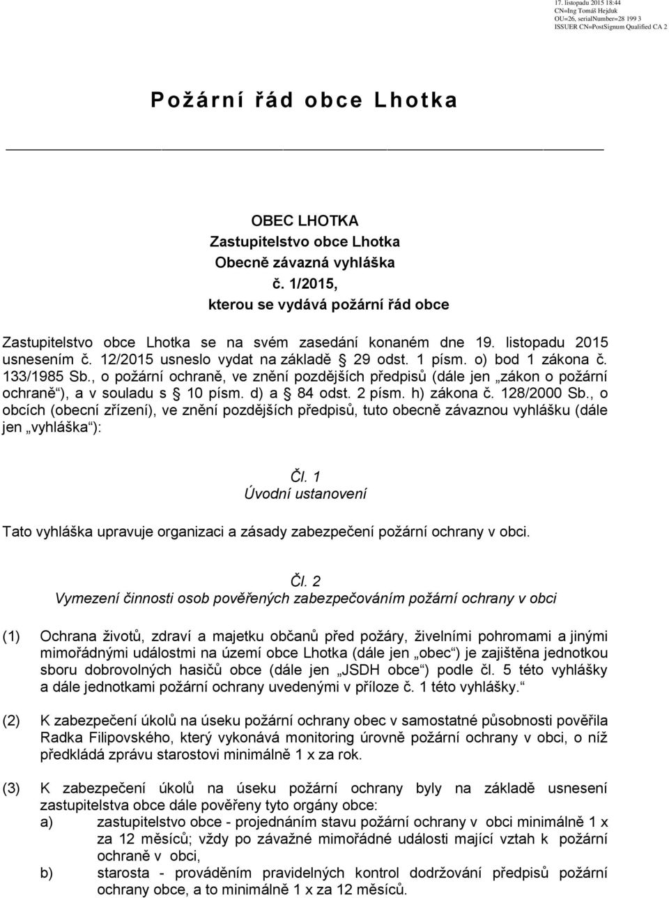 o) bod 1 zákona č. 133/1985 Sb., o požární ochraně, ve znění pozdějších předpisů (dále jen zákon o požární ochraně ), a v souladu s 10 písm. d) a 84 odst. 2 písm. h) zákona č. 128/2000 Sb.