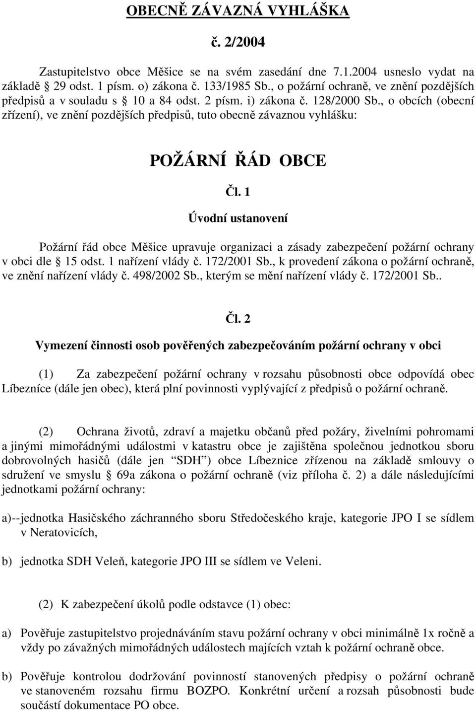 , o obcích (obecní zřízení), ve znění pozdějších předpisů, tuto obecně závaznou vyhlášku: POŽÁRNÍ ŘÁD OBCE Čl.