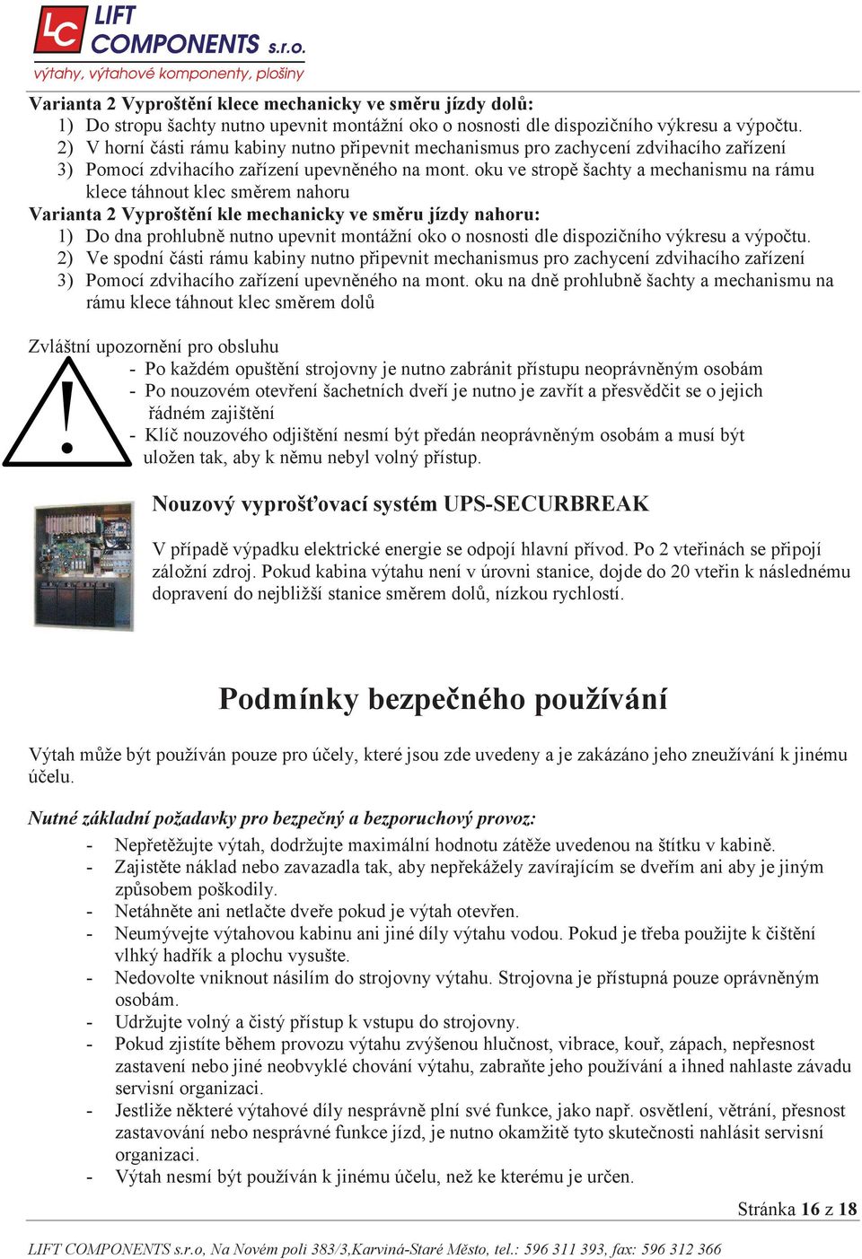 oku ve strop šachty a mechanismu na rámu klece táhnout klec sm rem nahoru Varianta 2 Vyprošt ní kle mechanicky ve sm ru jízdy nahoru: 1) Do dna prohlubn nutno upevnit montážní oko o nosnosti dle