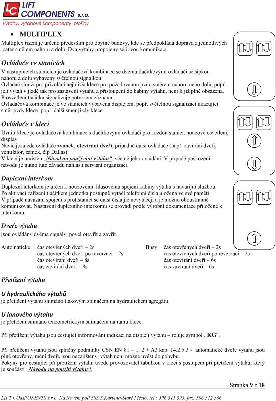 Ovláda slouží pro p ivolání nejbližší klece pro požadovanou jízdu sm rem nahoru nebo dol, pop. jeli výtah v jízd tak pro zastavení výtahu a p istoupení do kabiny výtahu, není li již pln obsazena.