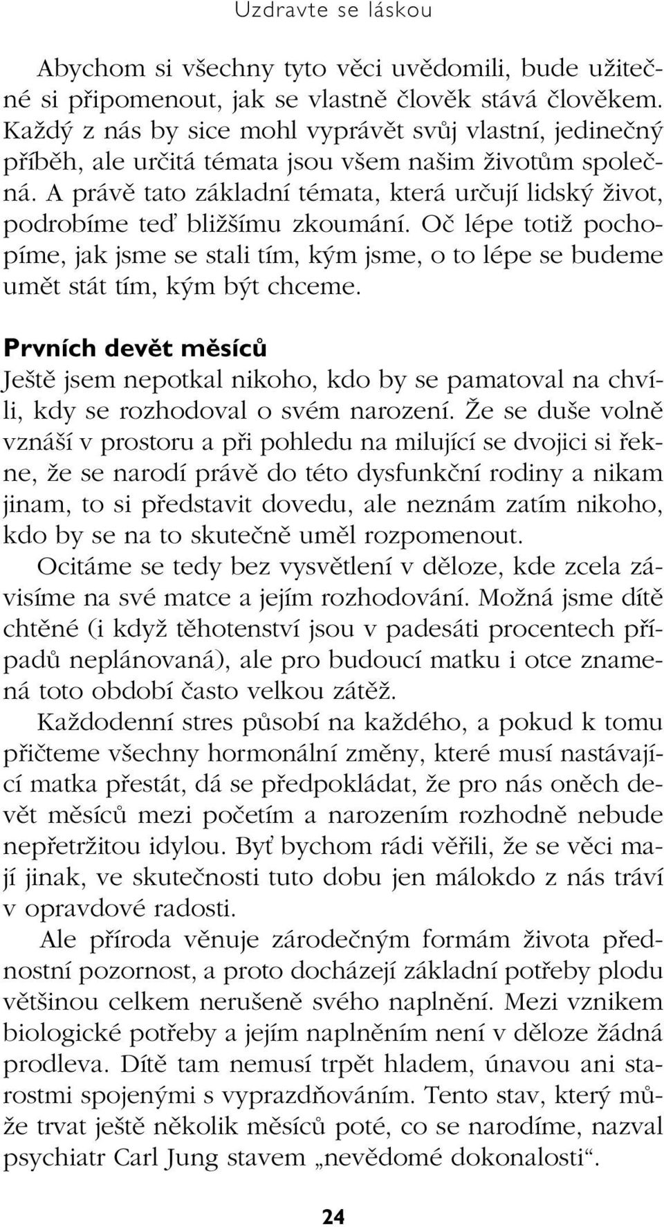 A právû tato základní témata, která urãují lidsk Ïivot, podrobíme teì bliï ímu zkoumání. Oã lépe totiï pochopíme, jak jsme se stali tím, k m jsme, o to lépe se budeme umût stát tím, k m b t chceme.