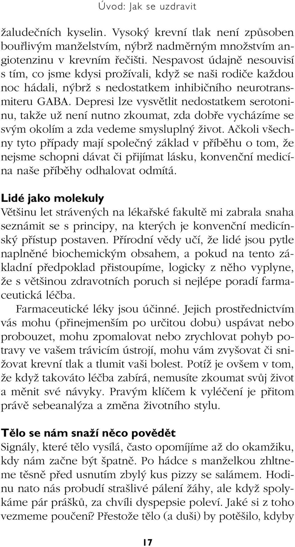 Depresi lze vysvûtlit nedostatkem serotoninu, takïe uï není nutno zkoumat, zda dobfie vycházíme se sv m okolím a zda vedeme smyslupln Ïivot.