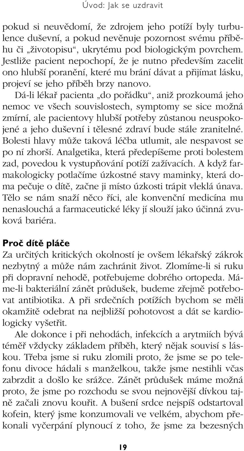 Dá-li lékafi pacienta do pofiádku, aniï prozkoumá jeho nemoc ve v ech souvislostech, symptomy se sice moïná zmírní, ale pacientovy hlub í potfieby zûstanou neuspokojené a jeho du evní i tûlesné