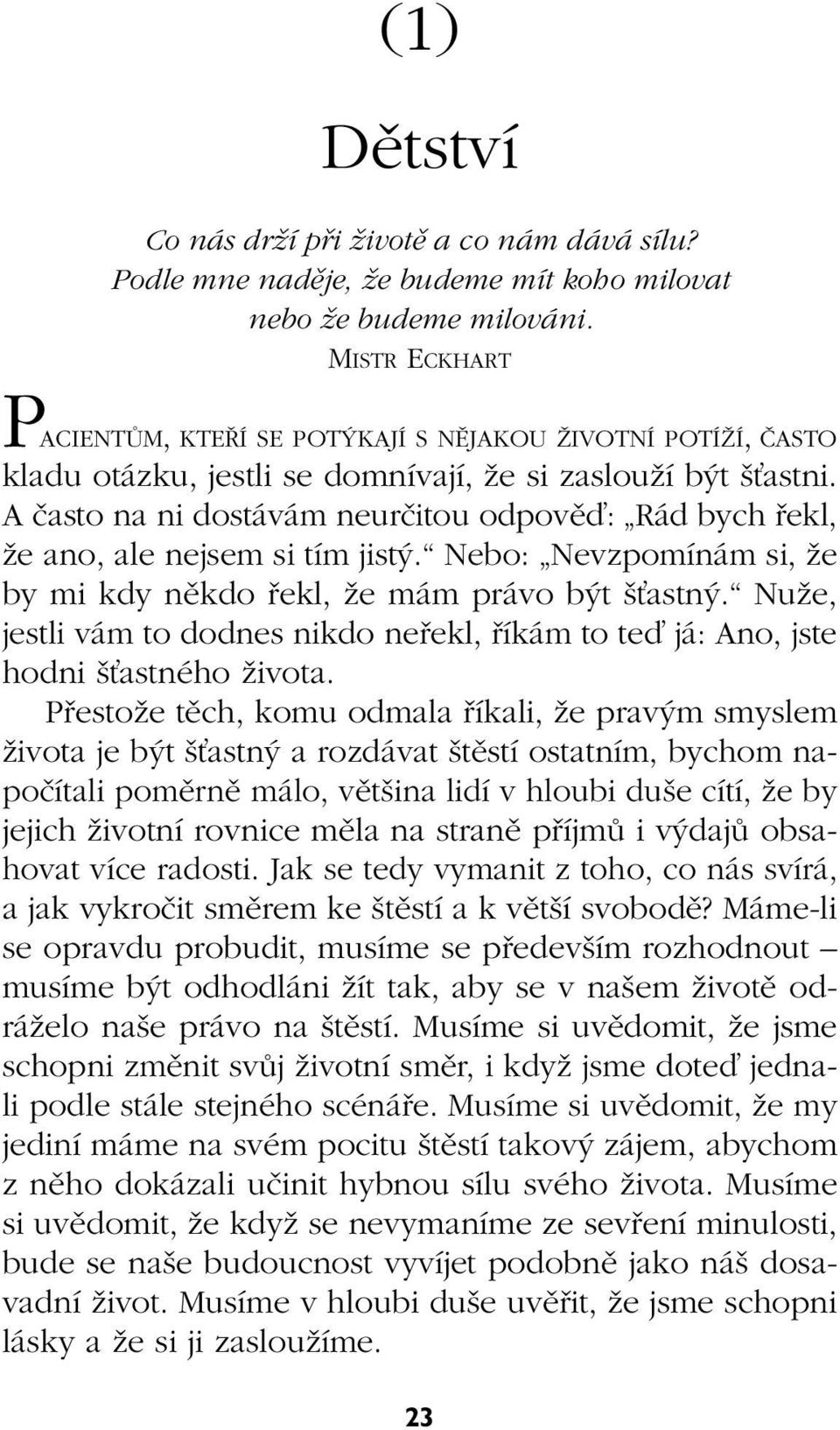 A ãasto na ni dostávám neurãitou odpovûì: Rád bych fiekl, Ïe ano, ale nejsem si tím jist. Nebo: Nevzpomínám si, Ïe by mi kdy nûkdo fiekl, Ïe mám právo b t Èastn.