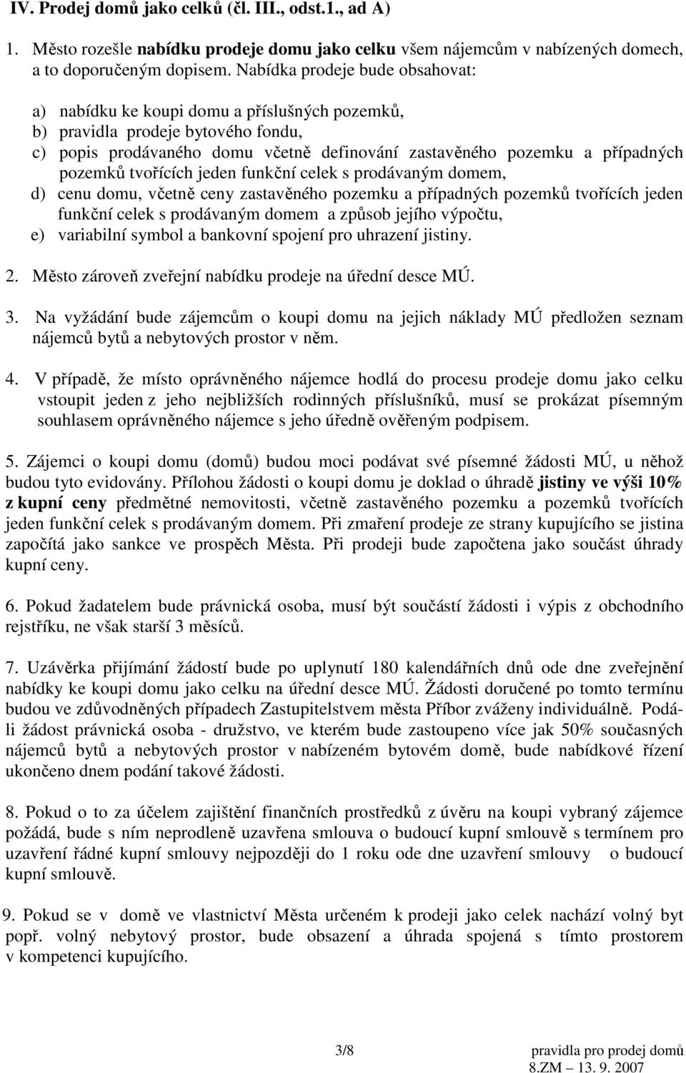 pozemků tvořících jeden funkční celek s prodávaným domem, d) cenu domu, včetně ceny zastavěného pozemku a případných pozemků tvořících jeden funkční celek s prodávaným domem a způsob jejího výpočtu,