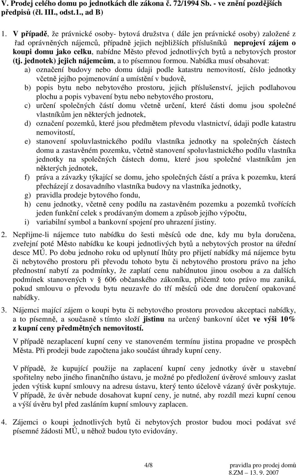 Město převod jednotlivých bytů a nebytových prostor (tj. jednotek) jejich nájemcům, a to písemnou formou.