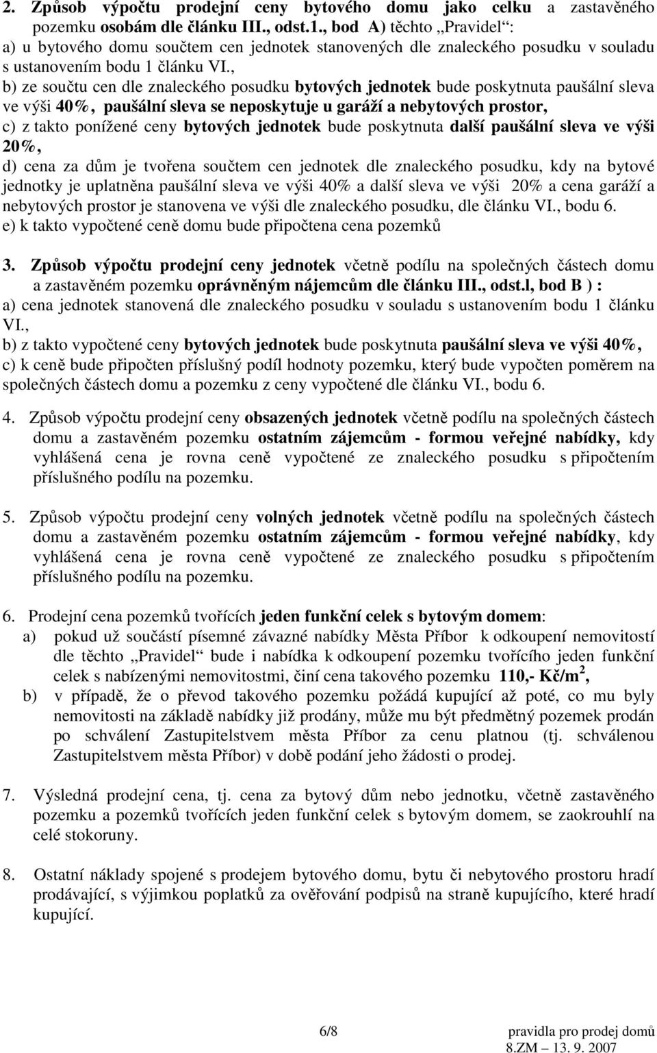 , b) ze součtu cen dle znaleckého posudku bytových jednotek bude poskytnuta paušální sleva ve výši 40%, paušální sleva se neposkytuje u garáží a nebytových prostor, c) z takto ponížené ceny bytových