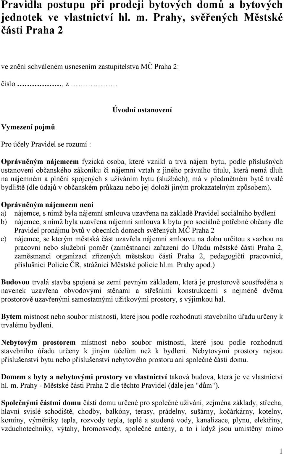 jiného právního titulu, která nemá dluh na nájemném a plnění spojených s užíváním bytu (službách), má v předmětném bytě trvalé bydliště (dle údajů v občanském průkazu nebo jej doloží jiným