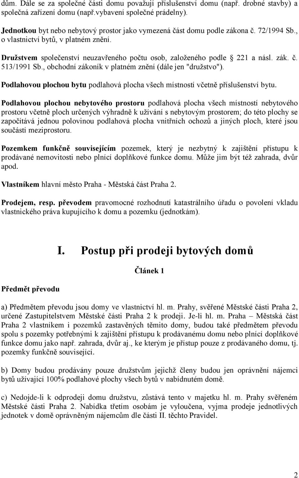 Družstvem společenství neuzavřeného počtu osob, založeného podle 221 a násl. zák. č. 513/1991 Sb., obchodní zákoník v platném znění (dále jen "družstvo").