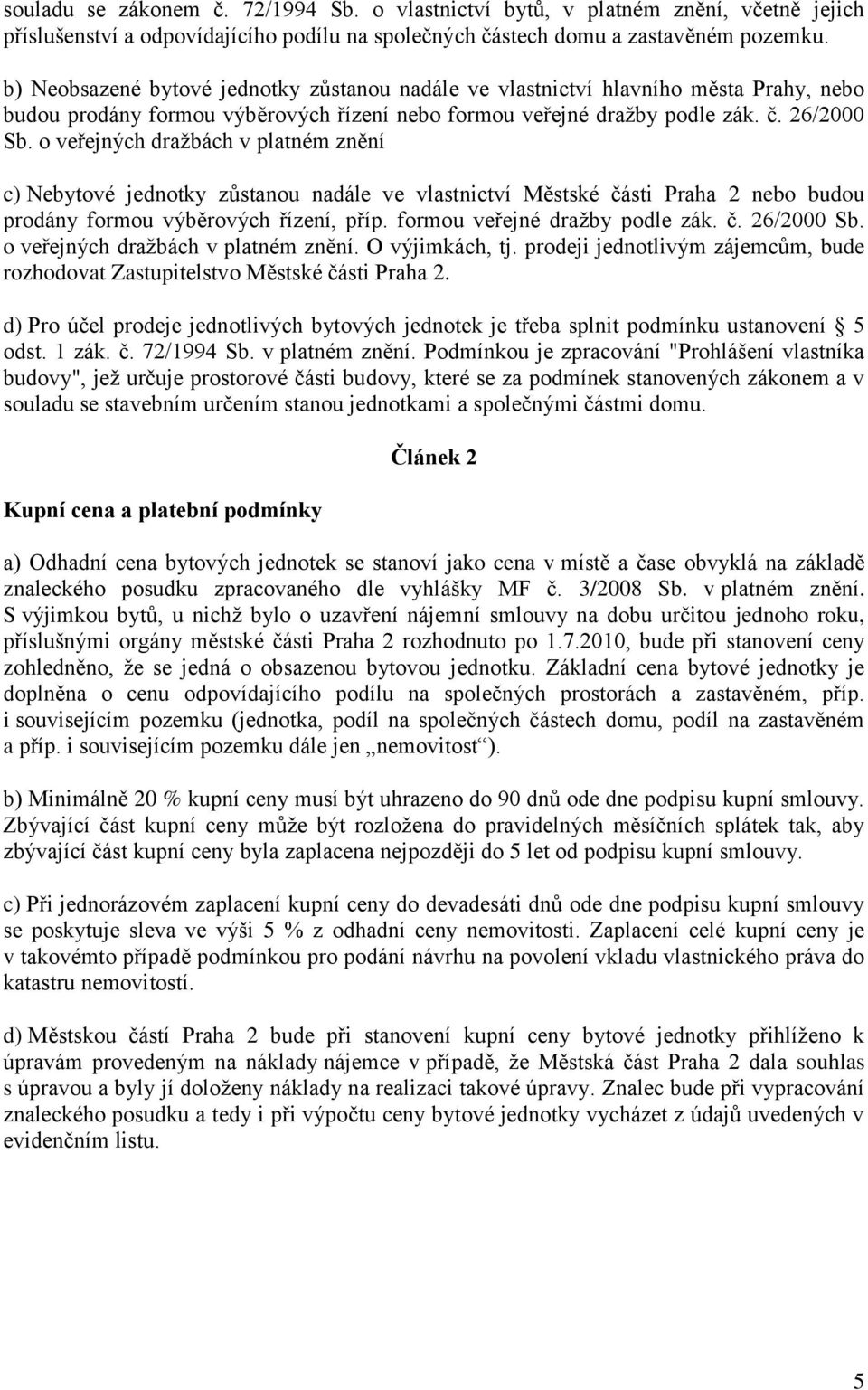 o veřejných dražbách v platném znění c) Nebytové jednotky zůstanou nadále ve vlastnictví Městské části Praha 2 nebo budou prodány formou výběrových řízení, příp. formou veřejné dražby podle zák. č. 26/2000 Sb.