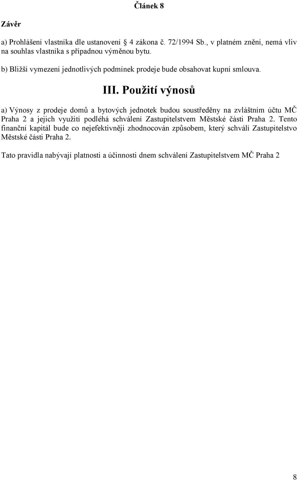 Použití výnosů a) Výnosy z prodeje domů a bytových jednotek budou soustředěny na zvláštním účtu MČ Praha 2 a jejich využití podléhá schválení