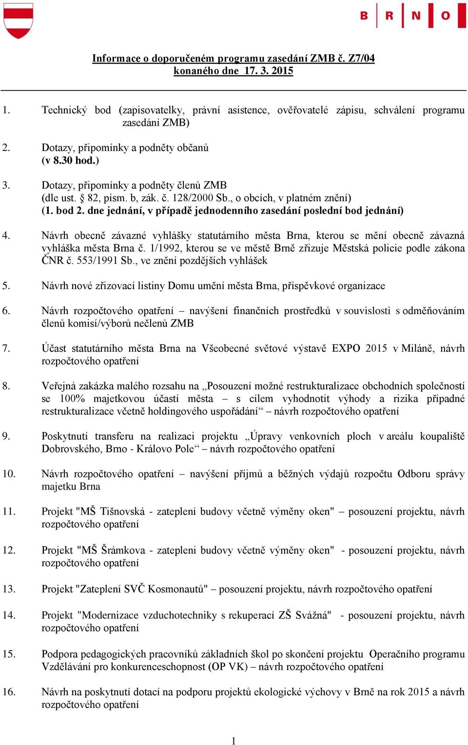 dne jednání, v případě jednodenního zasedání poslední bod jednání) 4. Návrh obecně závazné vyhlášky statutárního města Brna, kterou se mění obecně závazná vyhláška města Brna č.