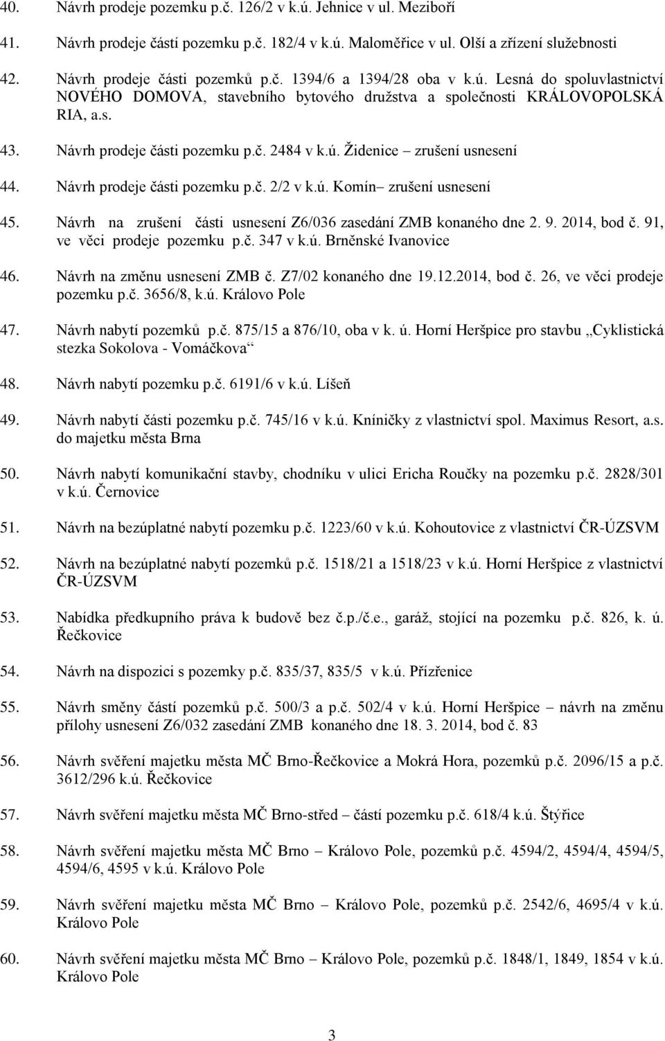 Návrh prodeje části pozemku p.č. 2/2 v k.ú. Komín zrušení usnesení 45. Návrh na zrušení části usnesení Z6/036 zasedání ZMB konaného dne 2. 9. 2014, bod č. 91, ve věci prodeje pozemku p.č. 347 v k.ú. Brněnské Ivanovice 46.