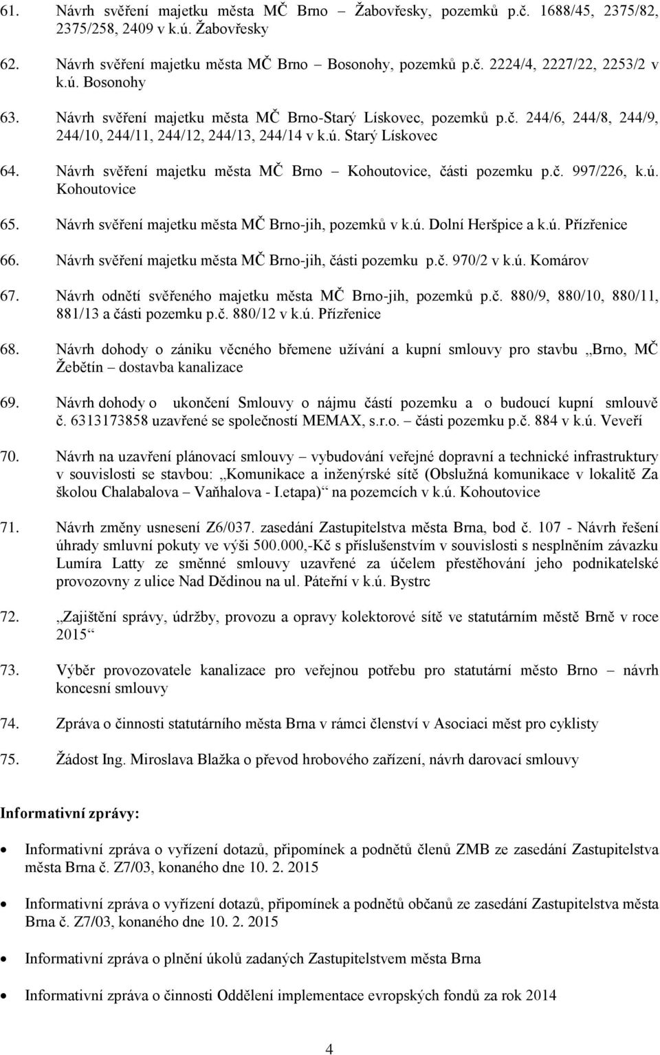 Návrh svěření majetku města MČ Brno Kohoutovice, části pozemku p.č. 997/226, k.ú. Kohoutovice 65. Návrh svěření majetku města MČ Brno-jih, pozemků v k.ú. Dolní Heršpice a k.ú. Přízřenice 66.