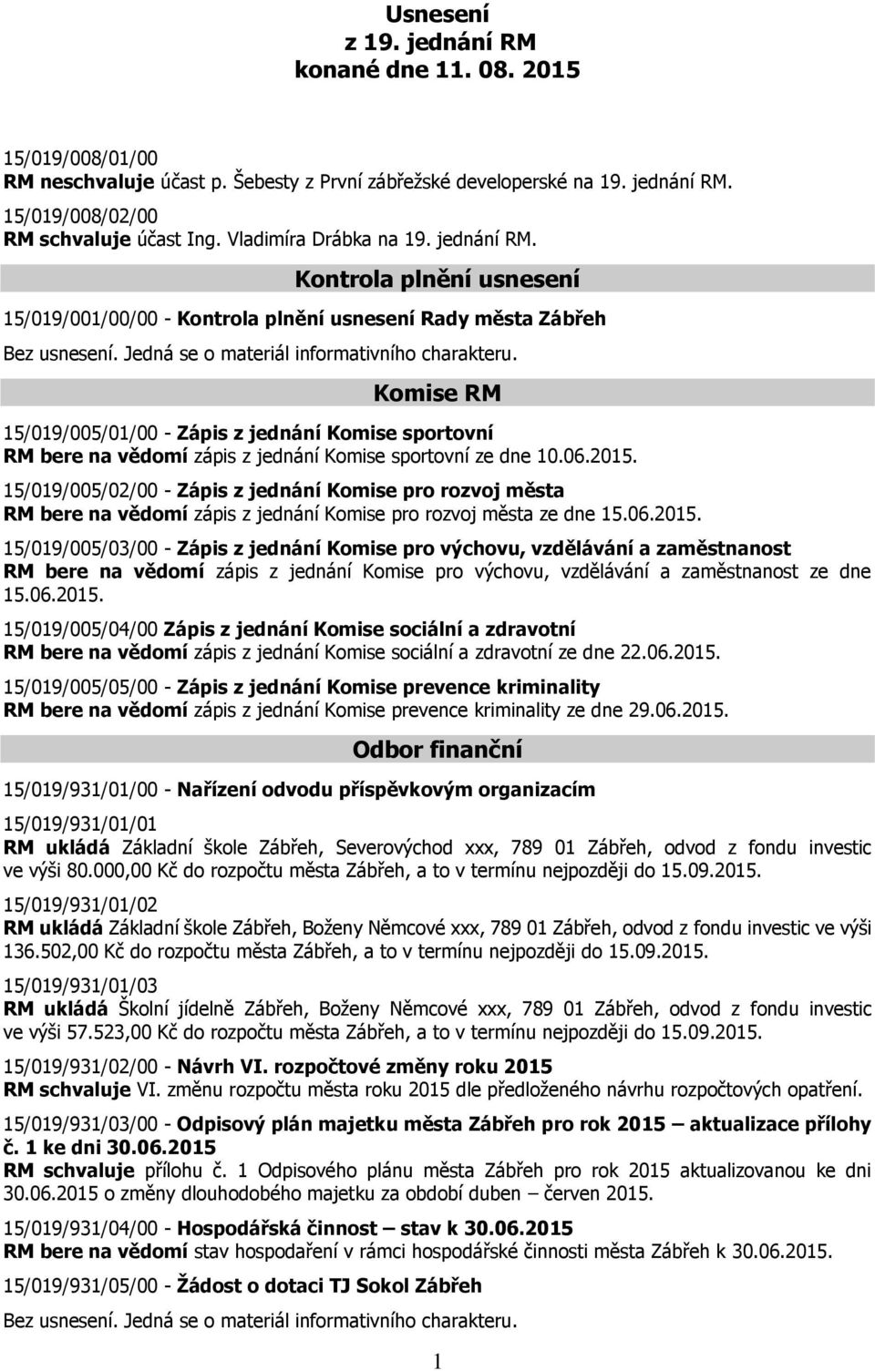 Kontrola plnění usnesení 15/019/001/00/00 - Kontrola plnění usnesení Rady města Zábřeh Komise RM 15/019/005/01/00 - Zápis z jednání Komise sportovní RM bere na vědomí zápis z jednání Komise sportovní