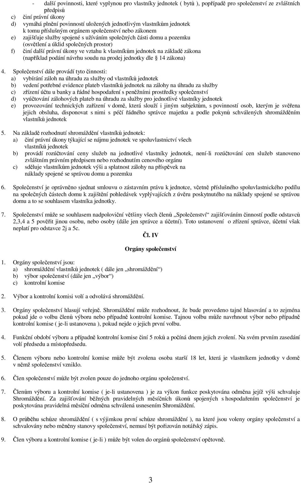 vztahu k vlastník m jednotek na základ zákona (nap íklad podání návrhu soudu na prodej jednotky dle 14 zákona) 4.