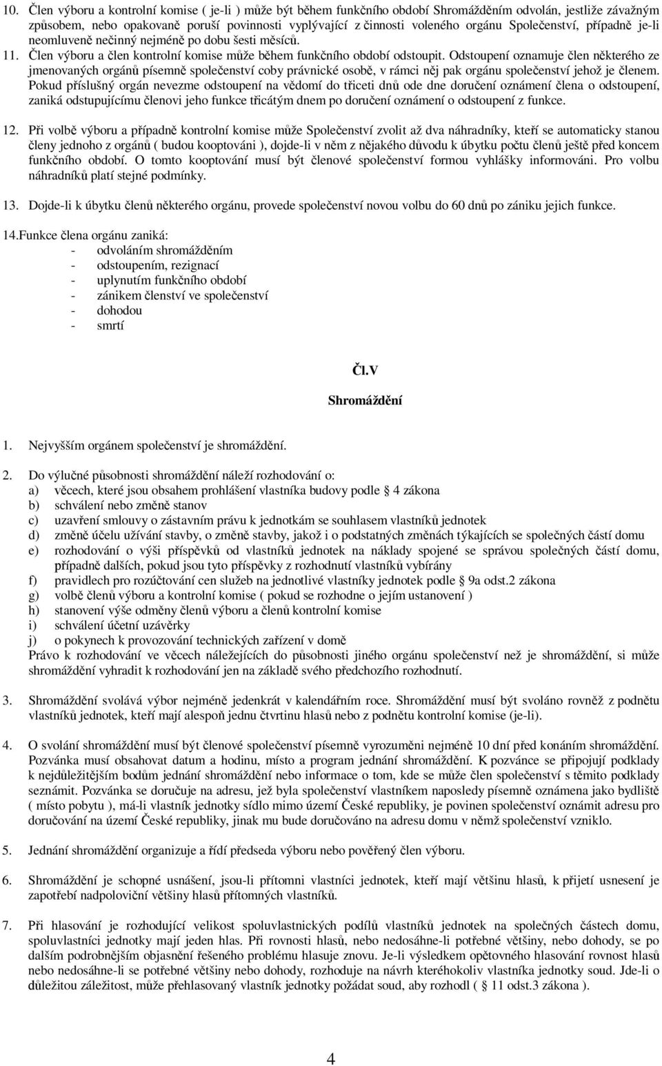 Odstoupení oznamuje len n kterého ze jmenovaných orgán písemn spole enství coby právnické osob, v rámci n j pak orgánu spole enství jehož je lenem.